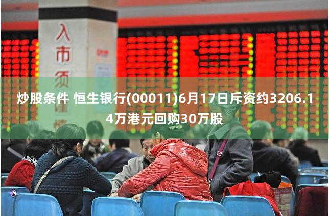 炒股条件 恒生银行(00011)6月17日斥资约3206.14万港元回购30万股